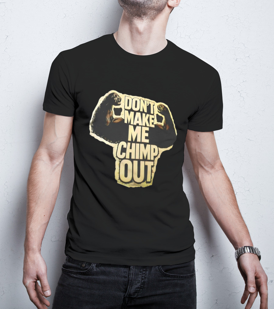 DON'T MAKE ME CHIMP OUT Bold Text With Flexing Arms T-Shirt