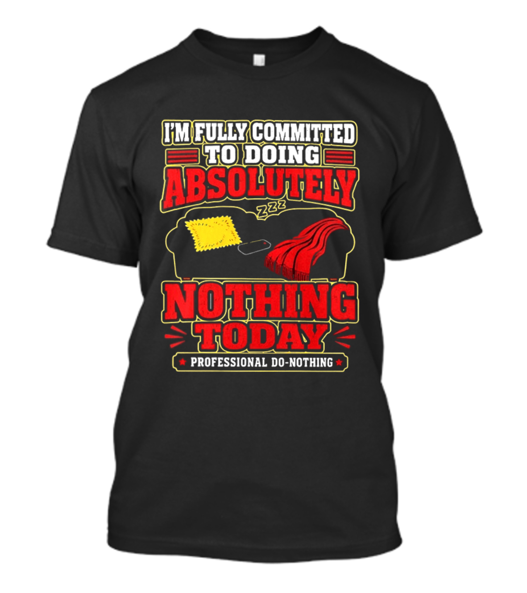 I'm Fully Committed To Doing Absolutely Nothing Today Professional Do Nothing Zzz T-Shirt