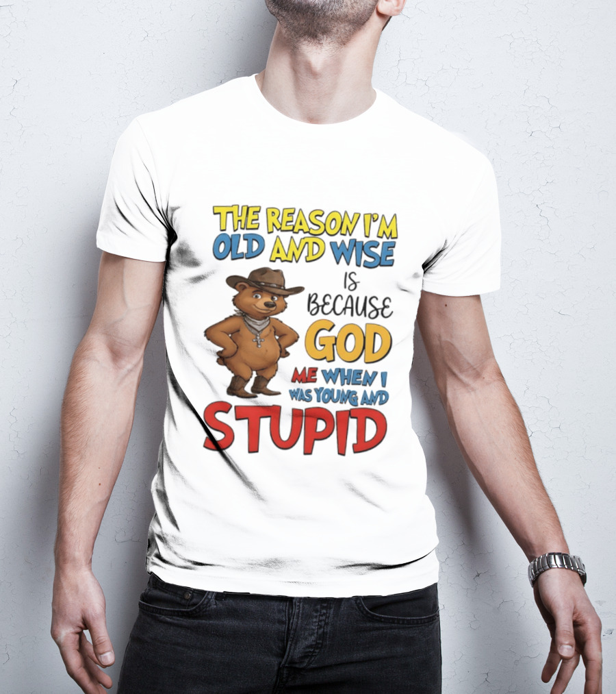 The Reason I'm Old And Wise Is Because God Me When I Was Young And Stupid Bears Cowboy T-Shirt