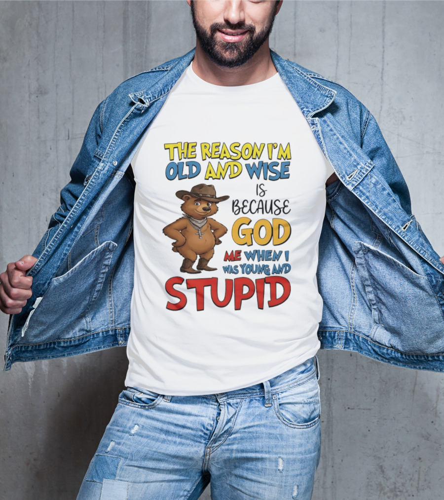 The Reason I'm Old And Wise Is Because God Me When I Was Young And Stupid Bears Cowboy T-Shirt