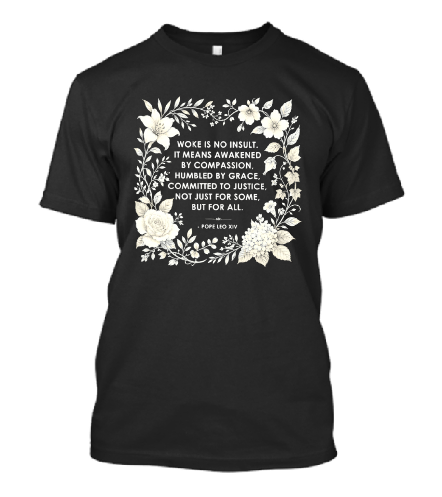 Woke Is No Insult Awakened By Compassion Humbled By Grace Committed To Justice Not Just For Some But For All Pope Leo XIV Floral Frame T-Shirt