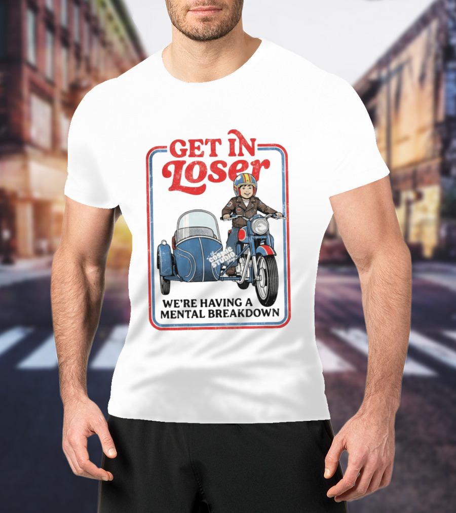 Get In Loser We're Having A Mental Breakdown Classic Studio Motorcycle Rider T-Shirt