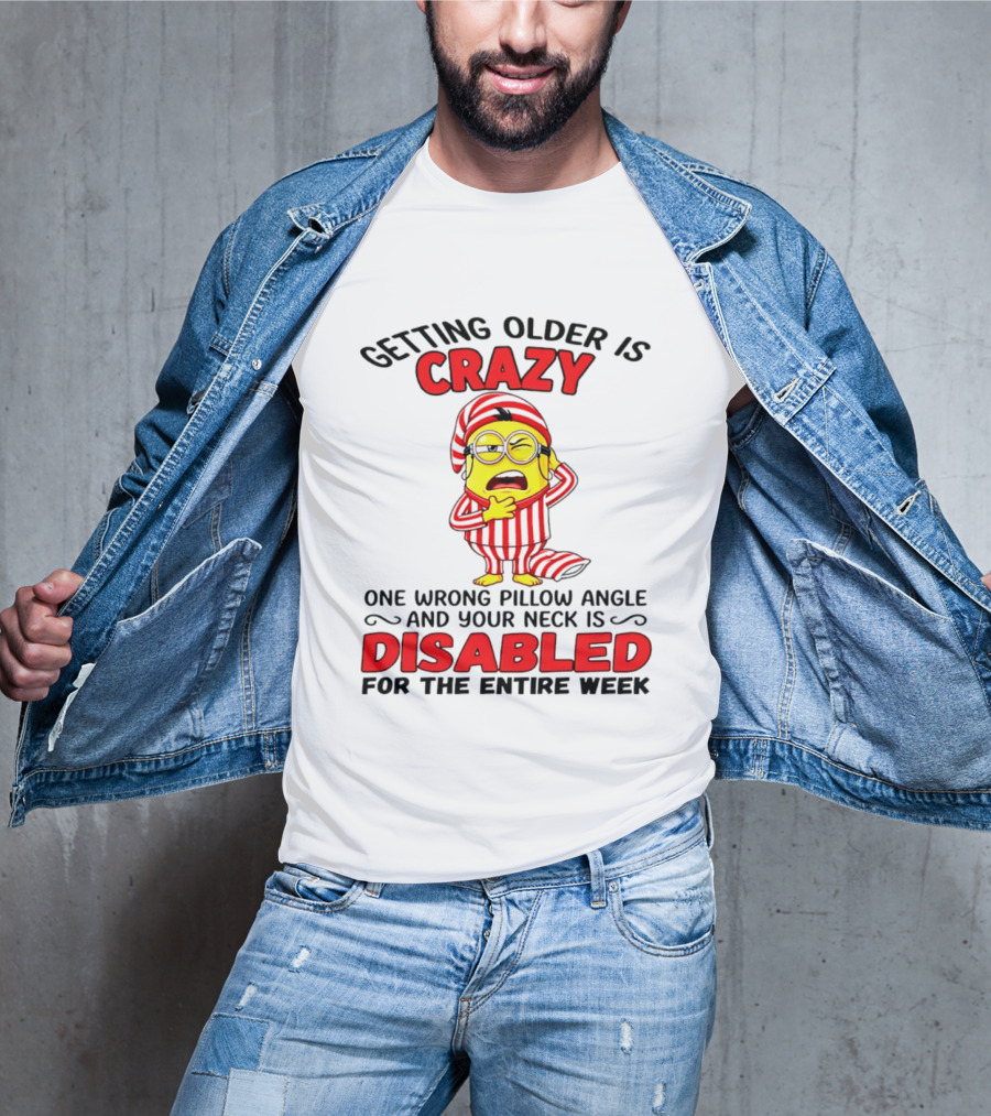 Getting Older Is Crazy Minion Neck Disabled For Entire Week T-Shirt