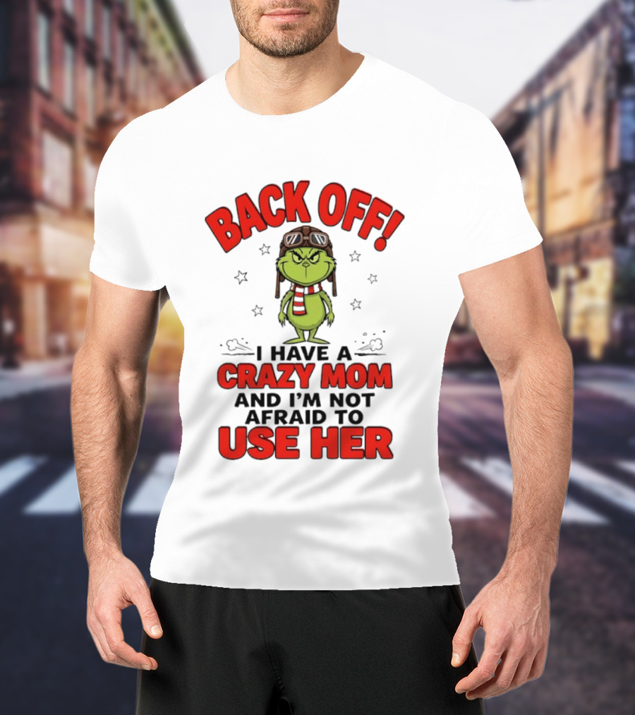 Back Off Grinch I Have A Crazy Mom And I'm Not Afraid To Use Her T-Shirt
