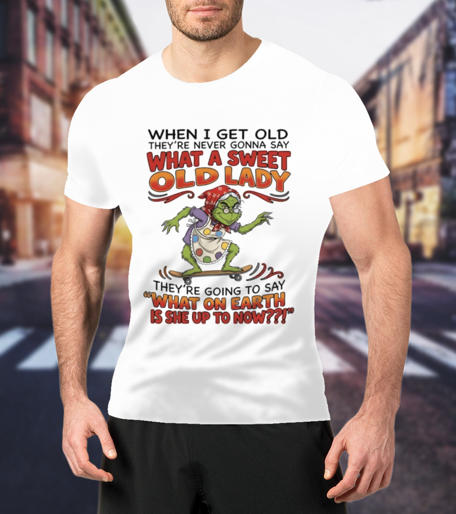 Grinch Grandma What A Sweet Old Lady What On Earth Is She Up To Now T-Shirt