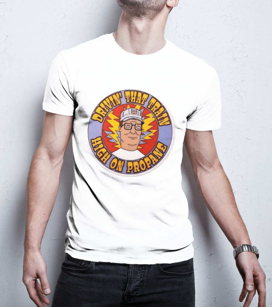 Drivin' That Train High On Propane King Of The Hill Hank Hill T-Shirt