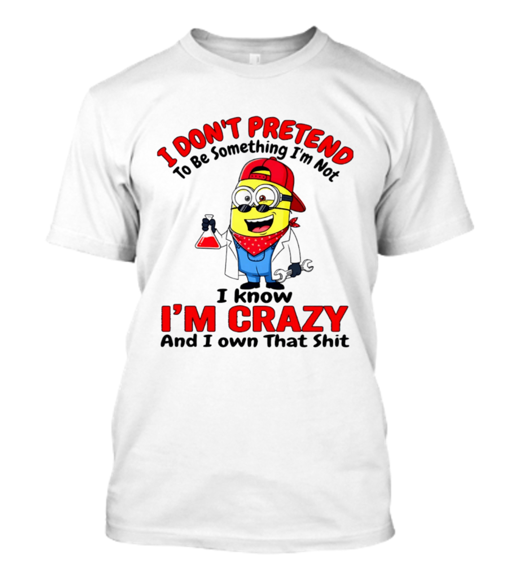I Don't Pretend To Be Something I'm Not I Know I'm Crazy Minion T-Shirt