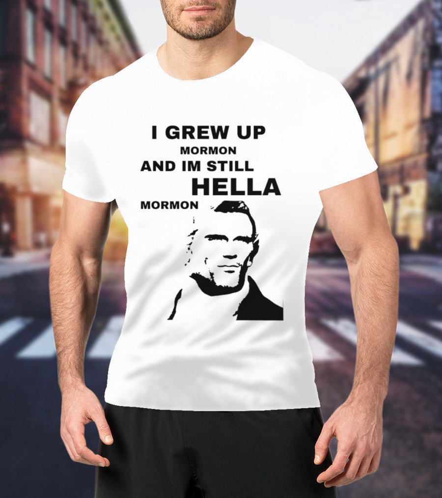 I Grew Up Mormon And I'm Still Hella Mormon T-Shirt