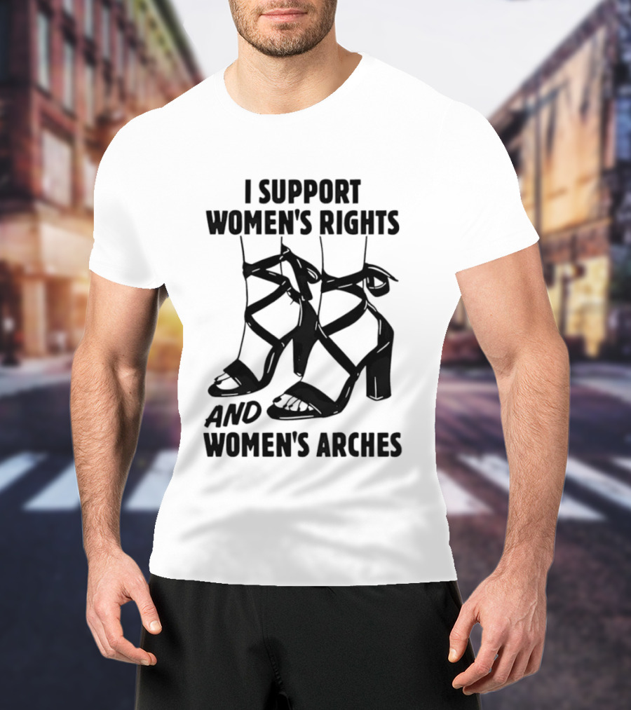 I Support Women's Rights And Women's Arches Heels T-Shirt