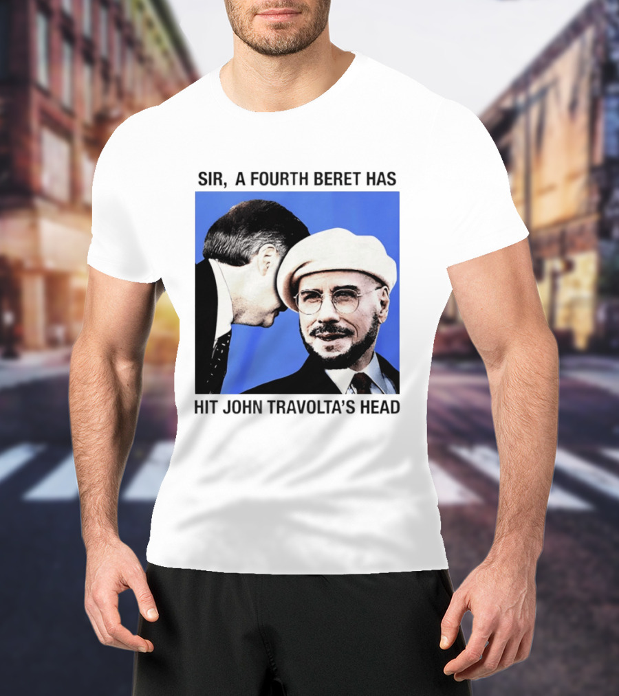Sir A Fourth Beret Has Hit John Travolta's Head T-Shirt