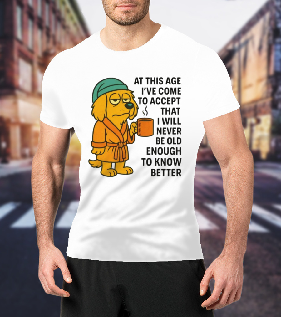 Sleepy Dog In Robe With Coffee Never Old Enough To Know Better T-Shirt