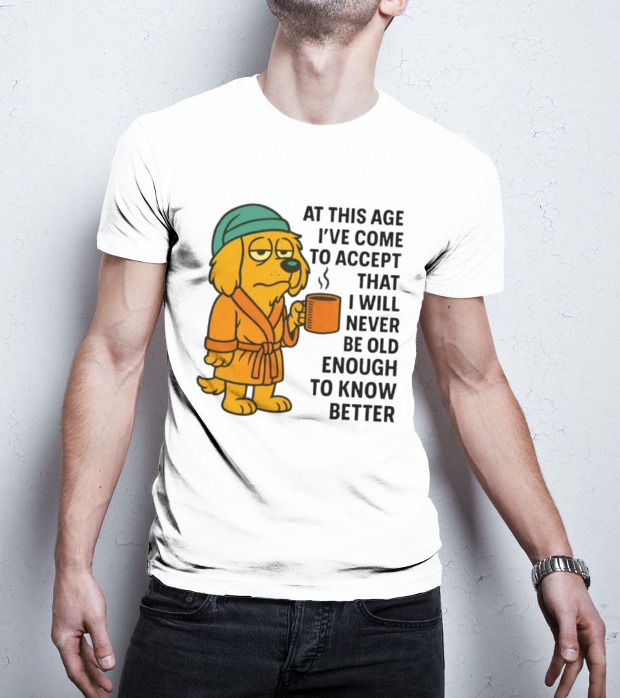 Sleepy Dog In Robe With Coffee Never Old Enough To Know Better T-Shirt