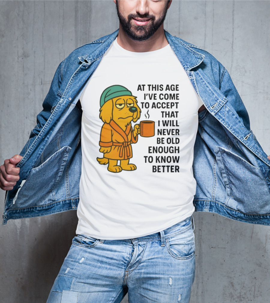 Sleepy Dog In Robe With Coffee Never Old Enough To Know Better T-Shirt
