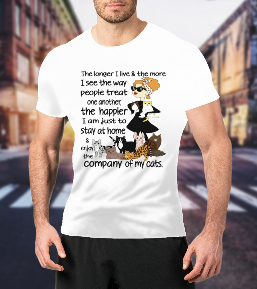 The Longer I Live Happier I Am To Stay At Home And Enjoy The Company Of My Cats T-Shirt