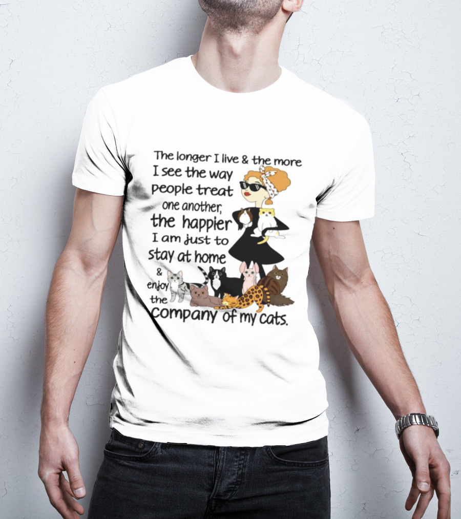 The Longer I Live Happier I Am To Stay At Home And Enjoy The Company Of My Cats T-Shirt