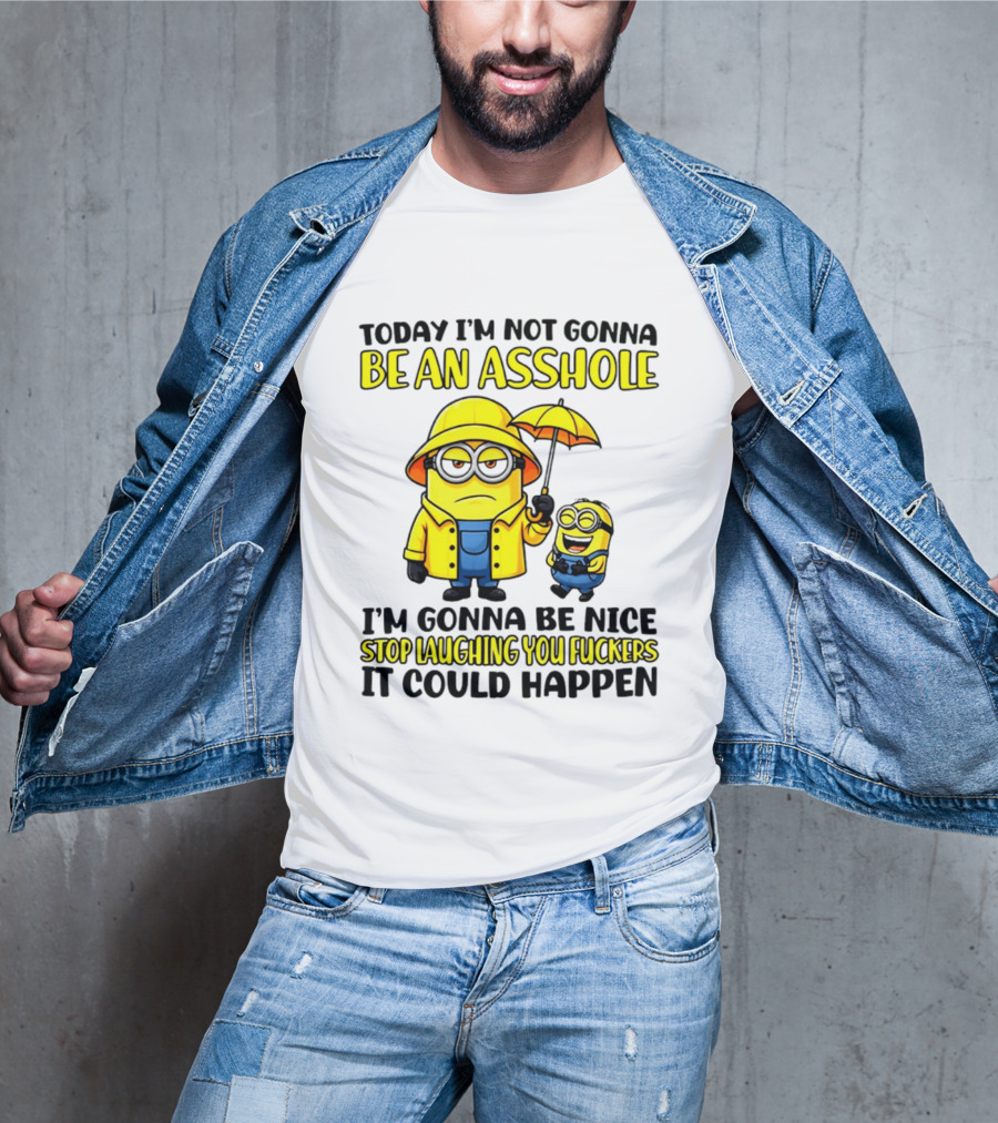 Today I'm Not Gonna Be An Asshole Minion I'm Gonna Be Nice Stop Laughing You It Could Happen T-Shirt