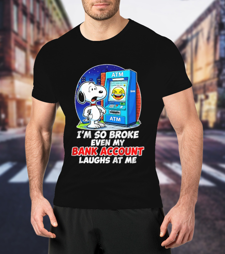 Snoopy ATM I'm So Broke Even My Bank Account Laughs At Me T-Shirt