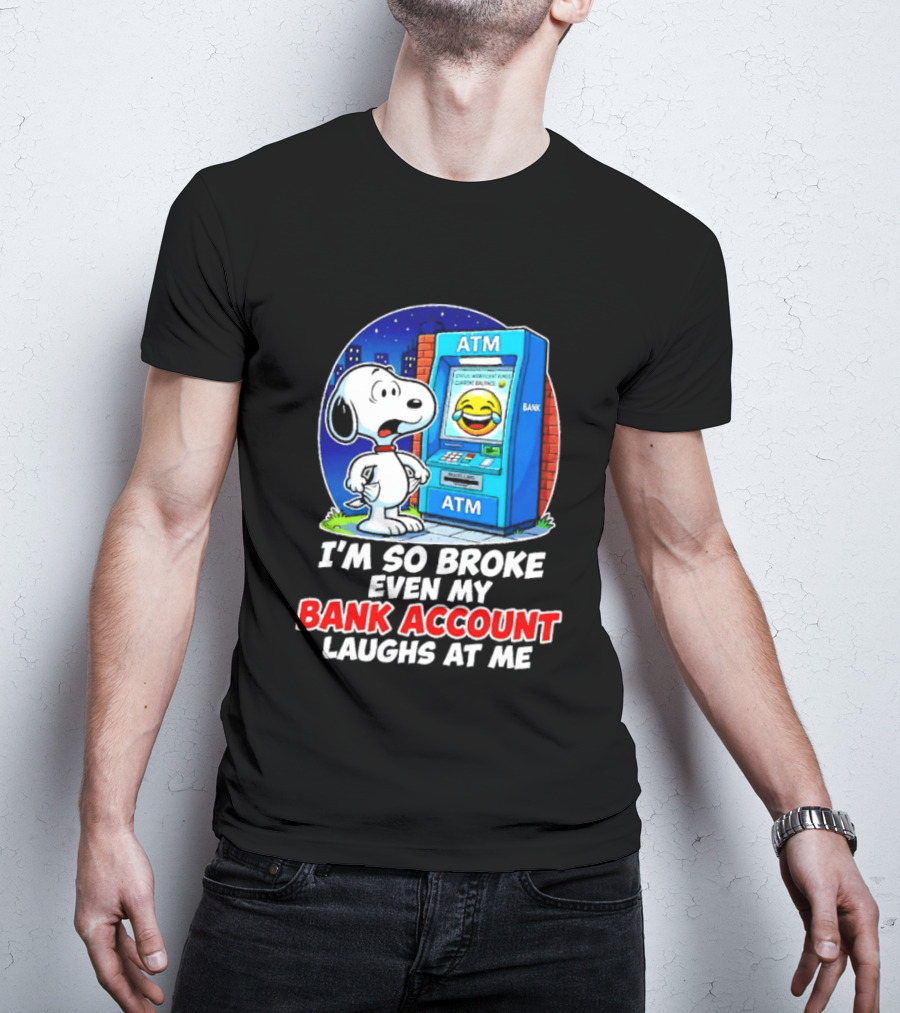 Snoopy ATM I'm So Broke Even My Bank Account Laughs At Me T-Shirt