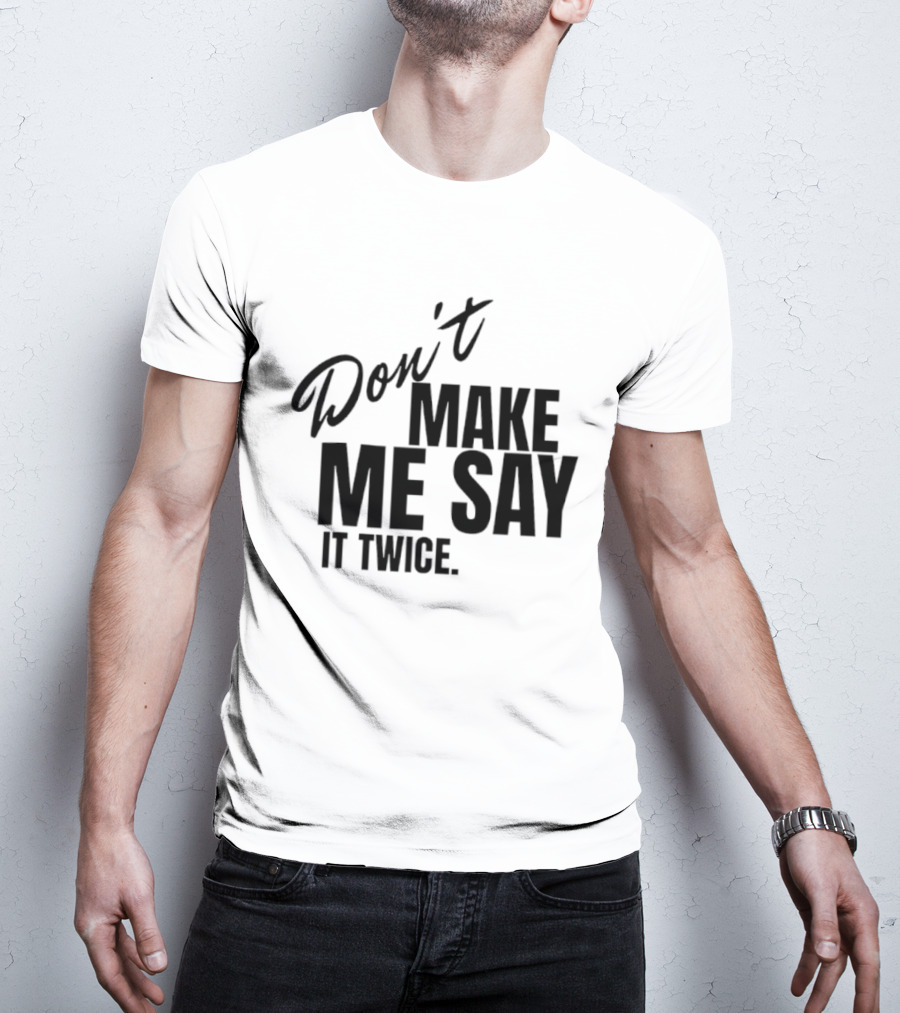 Don't Make Me Say It Twice Bold Black T-Shirt