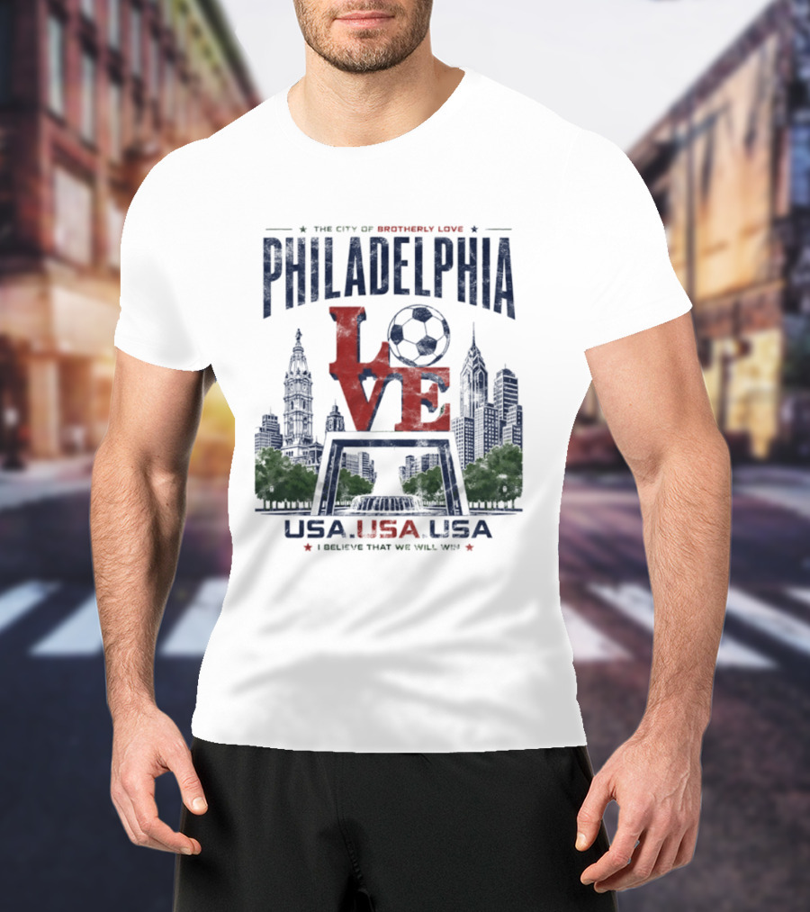 Philadelphia Love Soccer Club USA I Believe That We Will Win T-Shirt