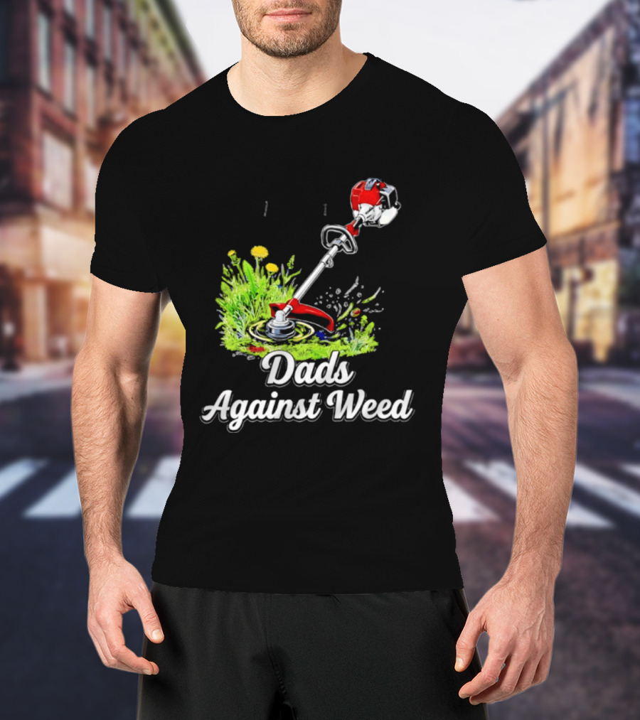 Dads Against Weed Lawn Trimmer Humor Gardening Fatherhood T-Shirt