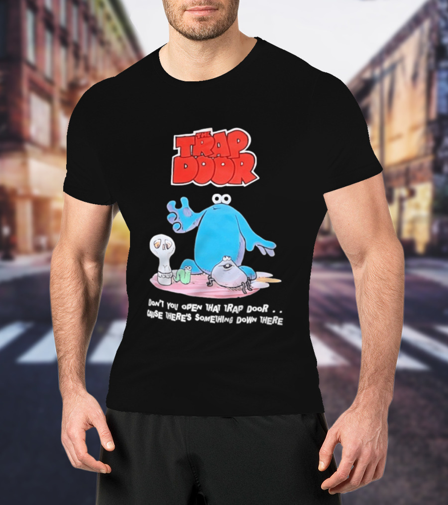 The Trap Door Don't You Open That Trap Door Cause There's Something Down There TV Characters T-Shirt