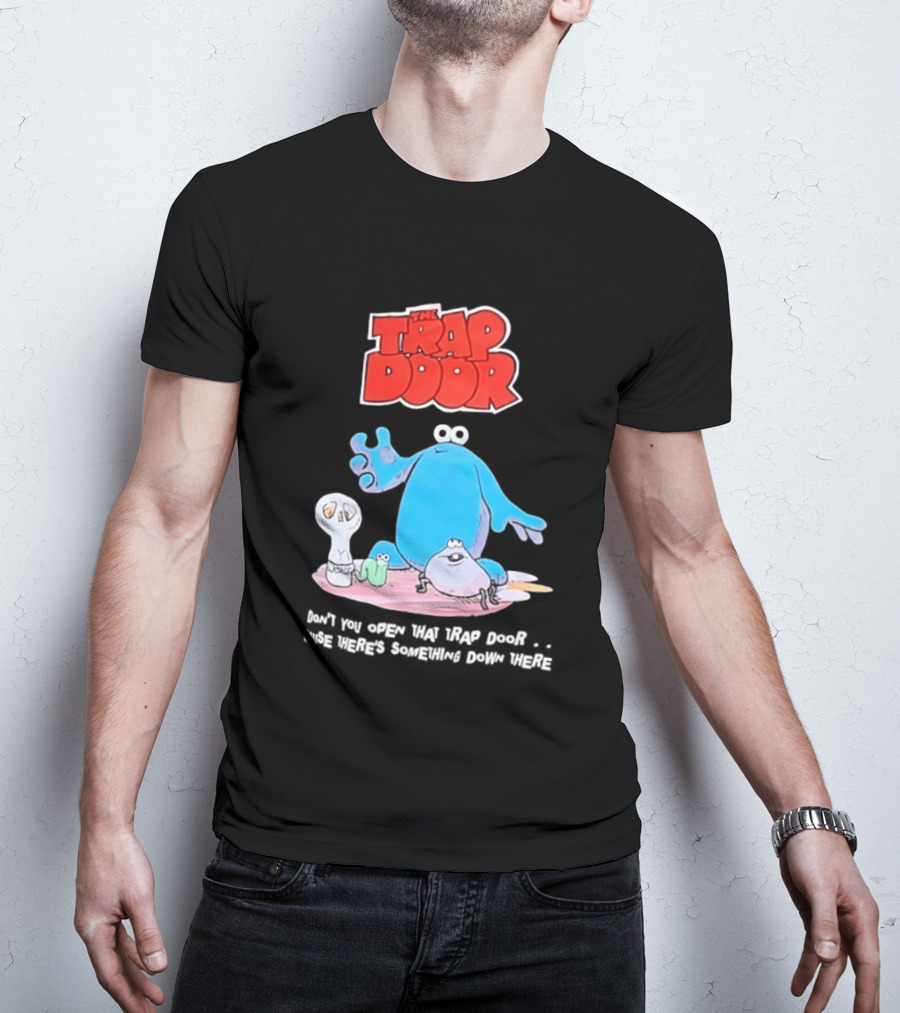 The Trap Door Don't You Open That Trap Door Cause There's Something Down There TV Characters T-Shirt