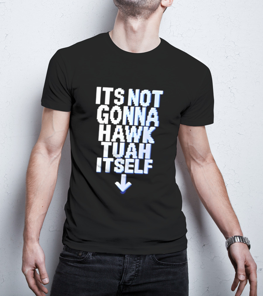 Its Not Gonna Hawk Tuah Itself T-Shirt