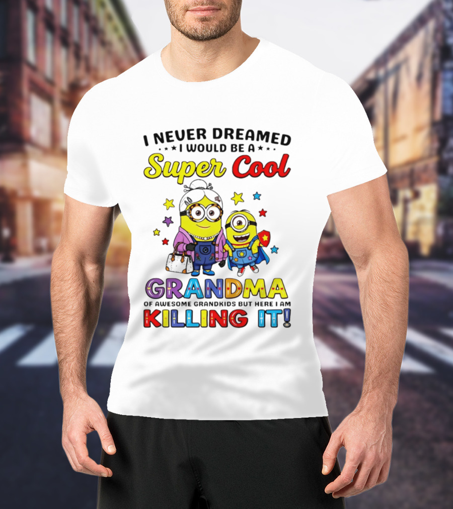 I Never Dreamed I Would Be A Super Cool Grandma Minion Killing It T-Shirt