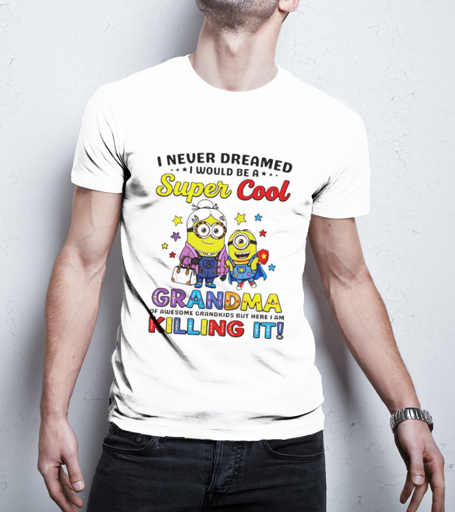I Never Dreamed I Would Be A Super Cool Grandma Minion Killing It T-Shirt