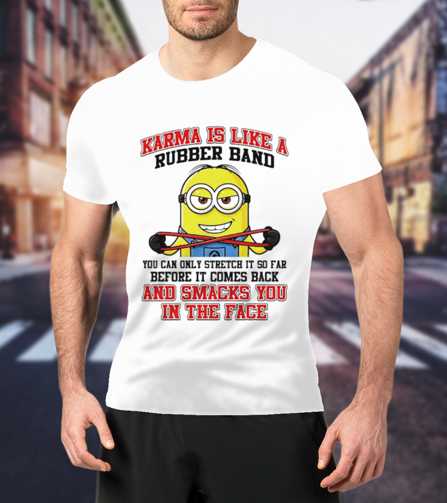 Karma Is Like A Rubber Band Minion Smacks You In The Face T-Shirt