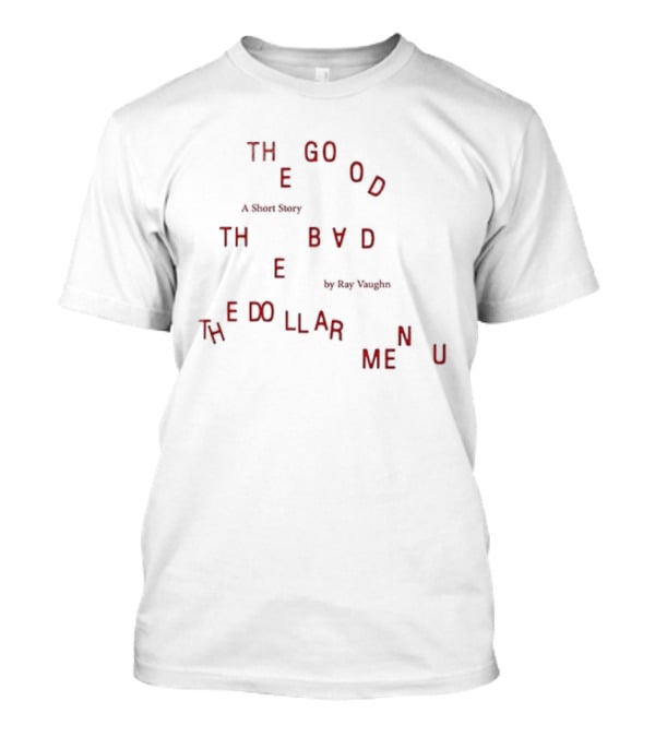 Ray Vaughn The Good The Bad The Dollar Menu A Short Story T-Shirt