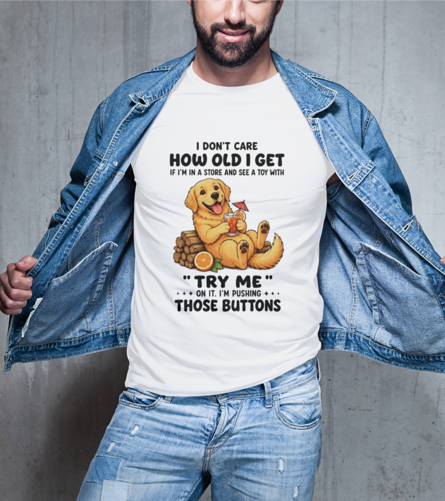 Golden Retriever I Don't Care How Old I Get Try Me I'm Pushing Those Buttons T-Shirt