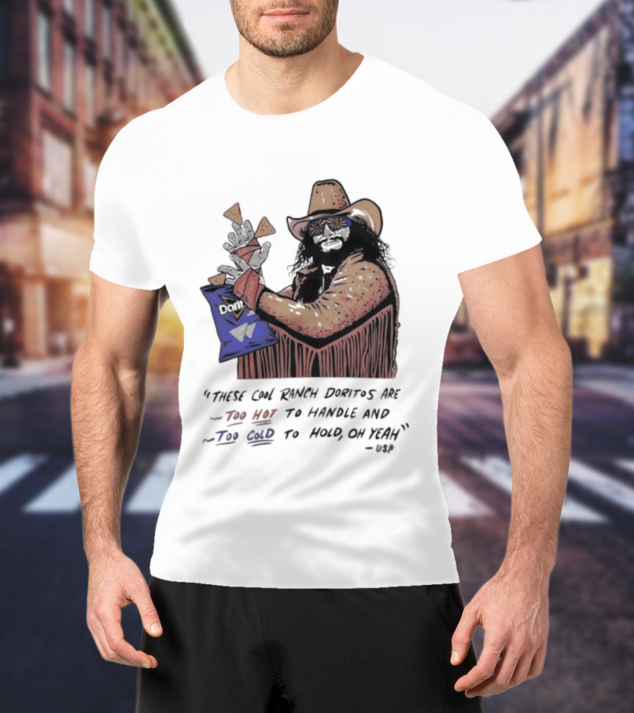 Macho Man Randy Savage These Cool Ranch Doritos Too Hot To Handle Too Cold To Hold T-Shirt