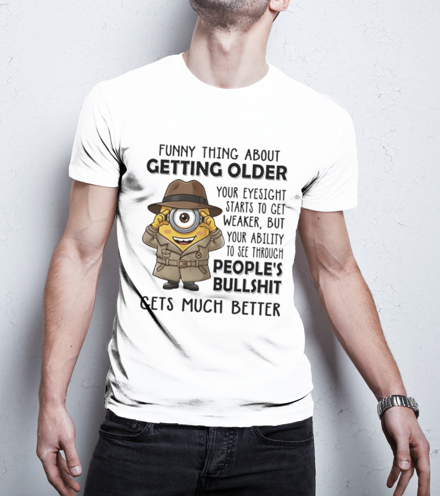 Funny Thing About Getting Older Your Eyesight Starts Weaker Ability See Through People's Bullshit Gets Better Minion Spy T-Shirt
