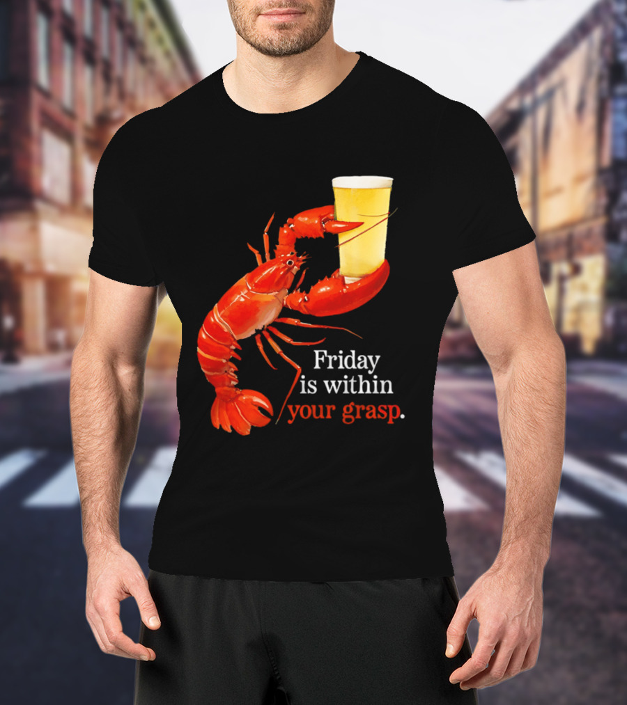 Friday Is Within Your Grasp Lobster Holding Beer T-Shirt