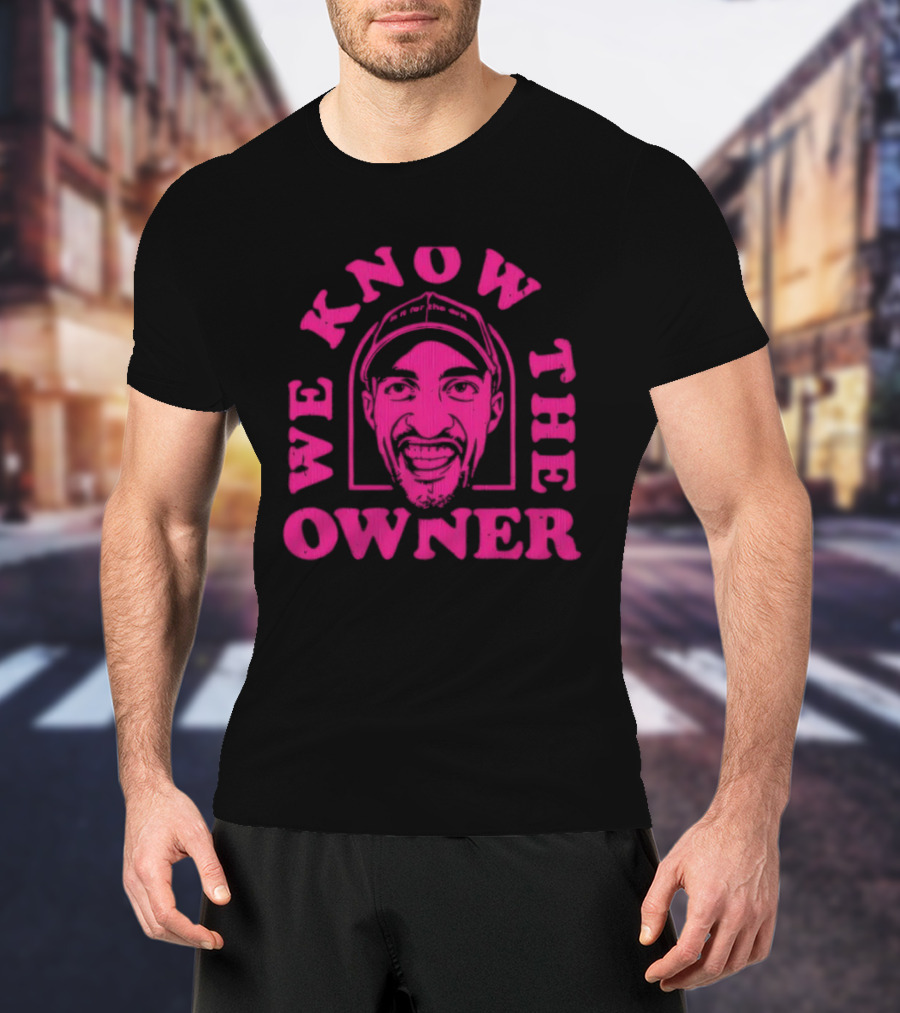 We Know The Owner PE Guy T-Shirt
