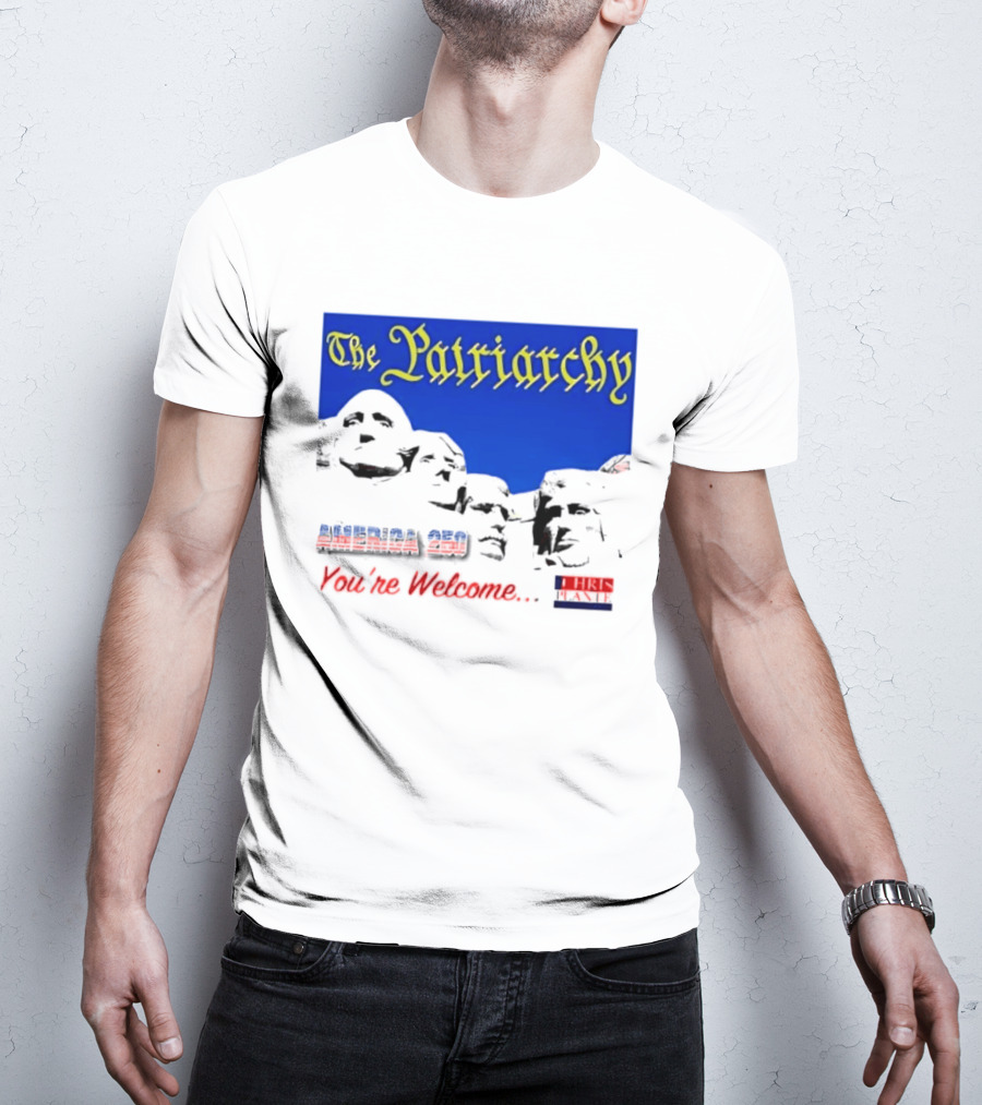 The Patriarchy America 250 You're Welcome Mount Rushmore T-Shirt