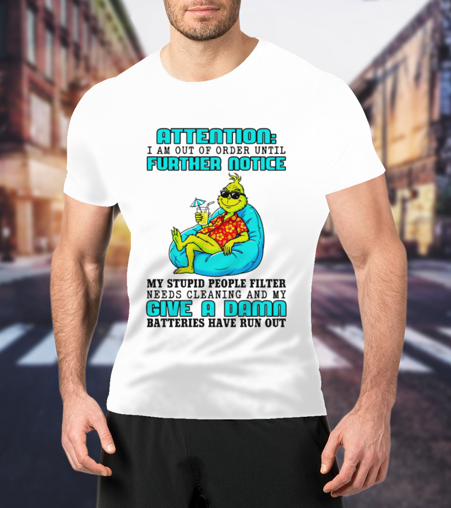 Attention I Am Out Of Order Until Further Notice My Stupid People Filter Green Grinch Give A Damn Batteries Have Run Out T-Shirt