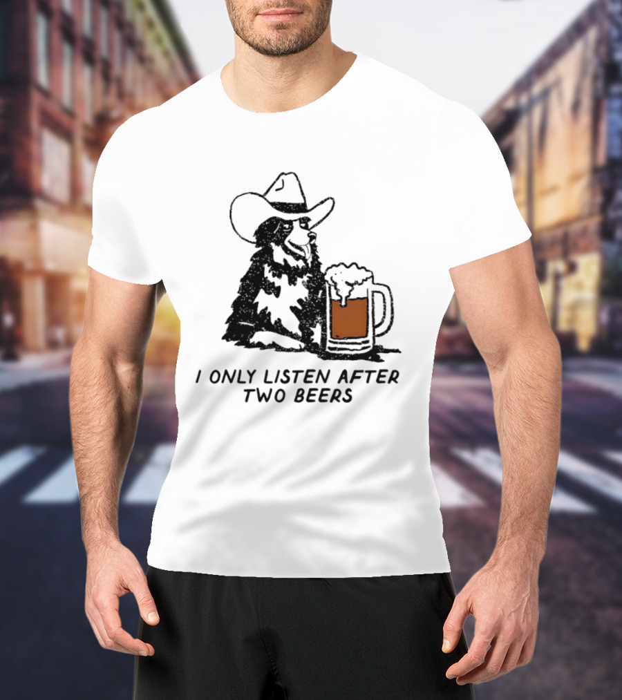 Cowboy Dog I Only Listen After Two Beers Hat Humor T-Shirt