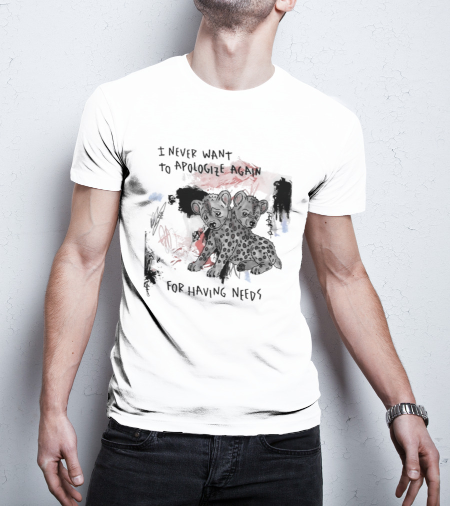 Hyena I Never Want To Apologize Again For Having Needs T-Shirt