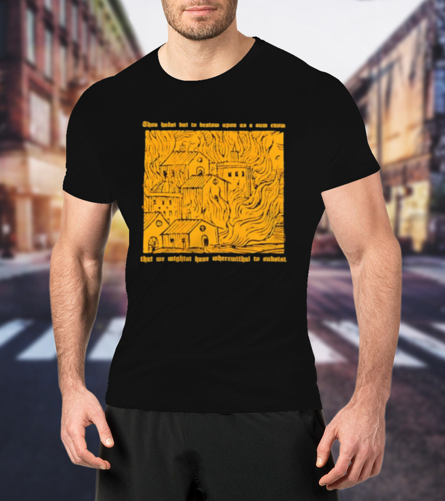 Blackbird Raum Thou Hast But To Bestow Upon Us A Sum Enom That We Might Have Wherewithal To Endure T-Shirt