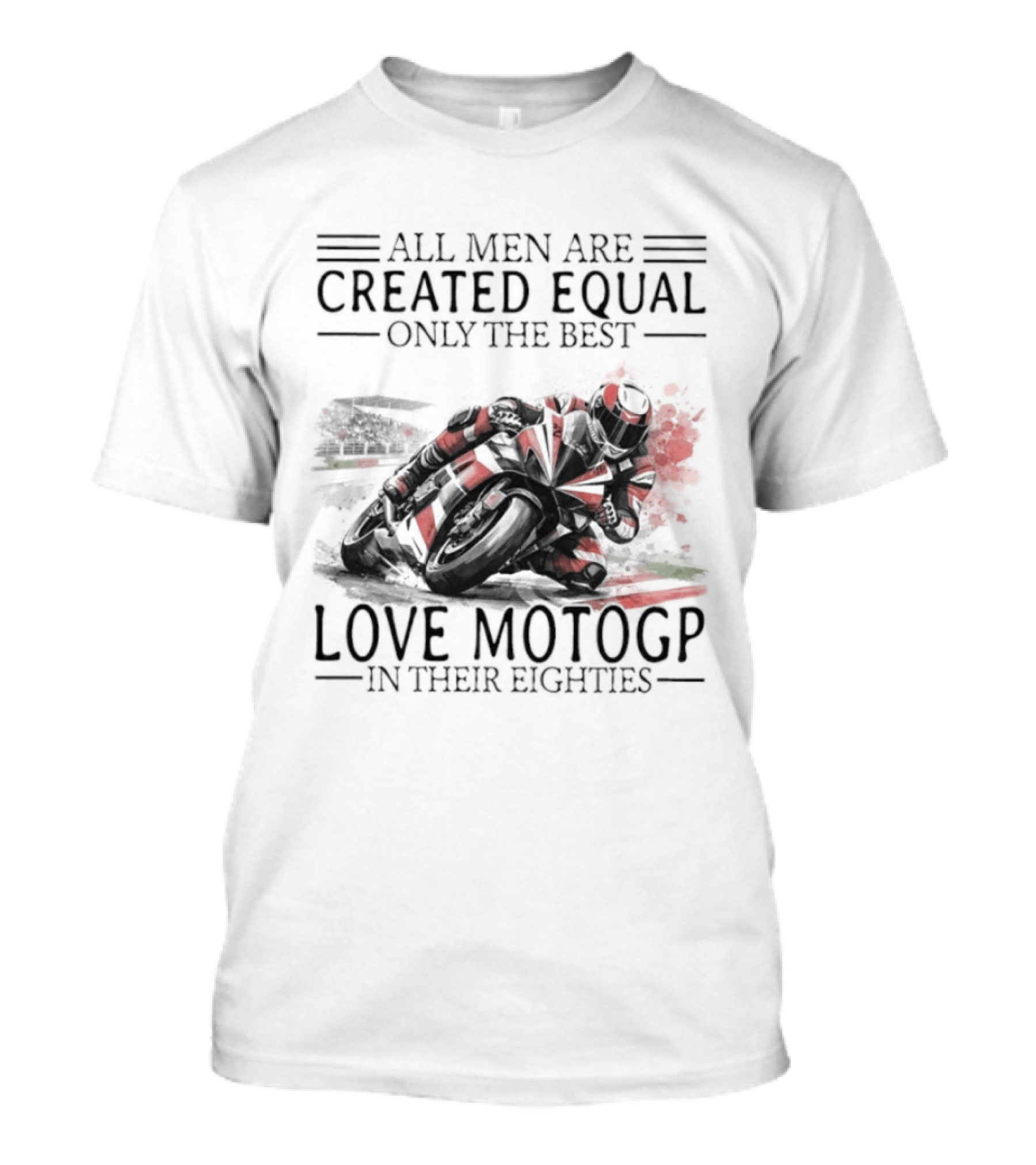 All Men Are Created Equal Only The Best Love MotoGP In Their Eighties T-Shirt