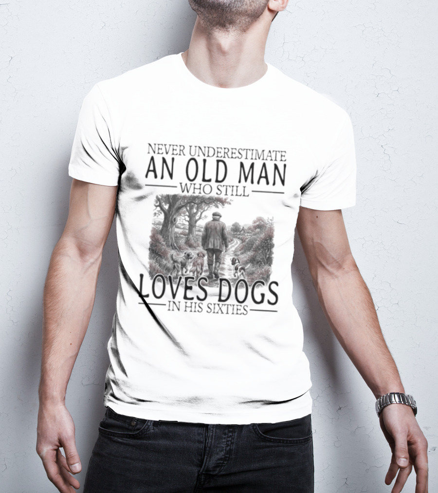 Never Underestimate An Old Man Who Still Loves Dogs In His Sixties 2026 T-Shirt