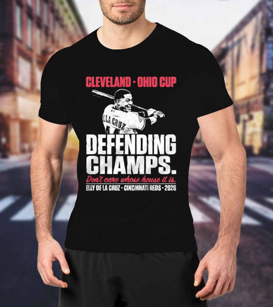 Elly De La Cruz Cincinnati Reds Defending Champs Cleveland Ohio Cup 2026 Don't Care Whose House It Is T-Shirt