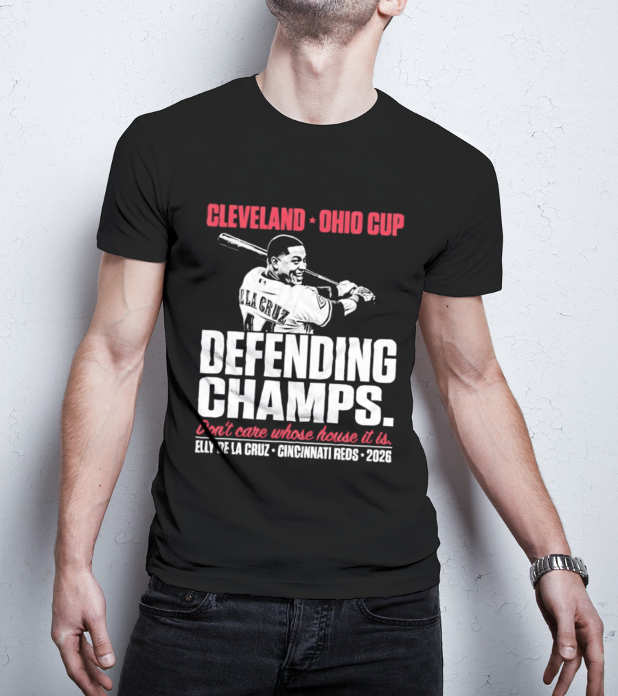 Elly De La Cruz Cincinnati Reds Defending Champs Cleveland Ohio Cup 2026 Don't Care Whose House It Is T-Shirt