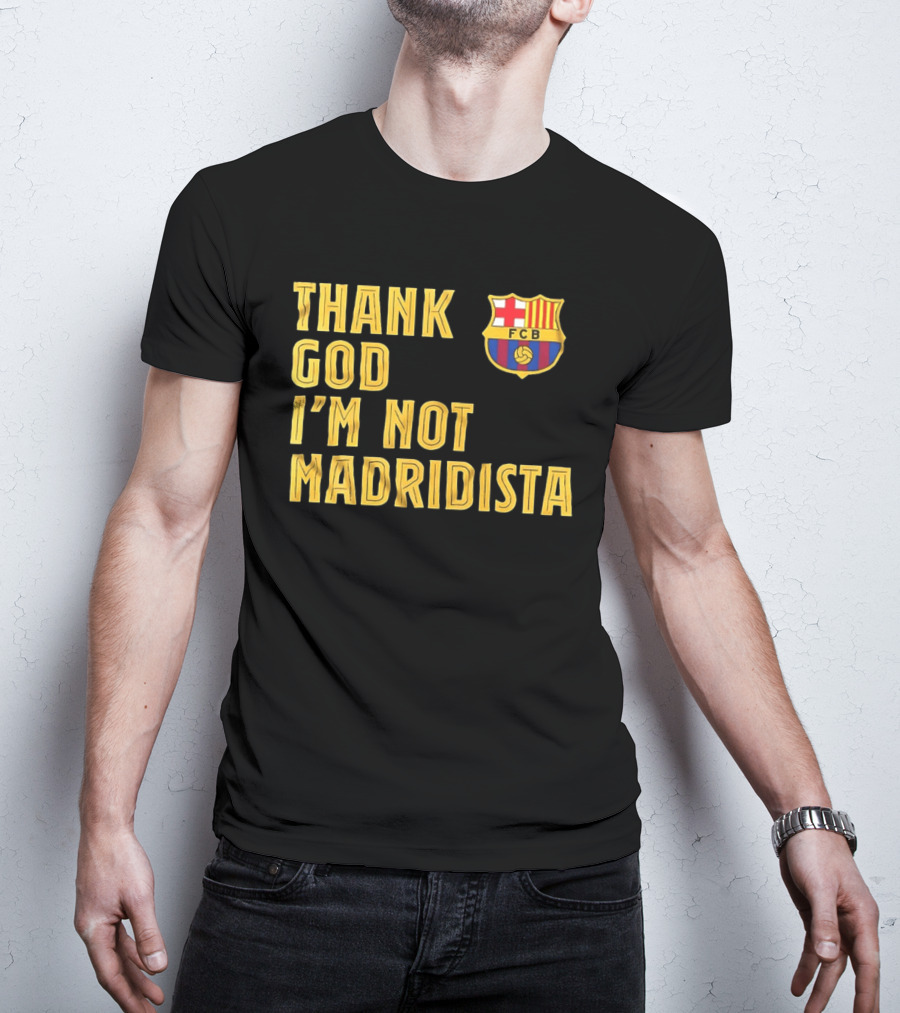 Thank God I'm Not Madridista FC Barcelona FCB T-Shirt