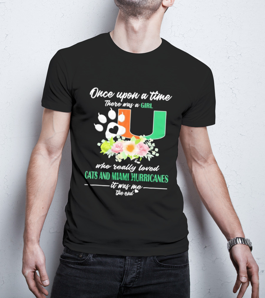 Once Upon A Time There Was A Girl Who Really Loved Cats And Miami Hurricanes It Was Me The End T-Shirt