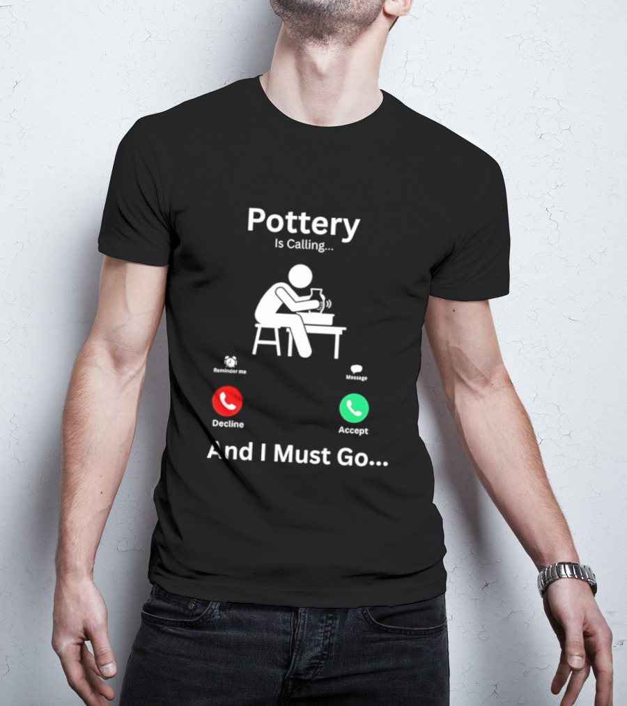 Pottery Is Calling And I Must Go Ceramic Wheel Accept Decline T-Shirt
