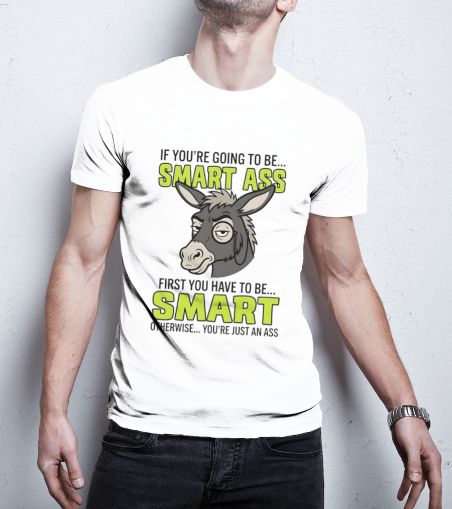 If You're Going To Be Smart Ass First You Have To Be Smart Otherwise You're Just An Ass Donkey T-Shirt